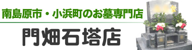 南島原市、小浜町のお墓専門店、スピーディー安心価格の門畑石塔店